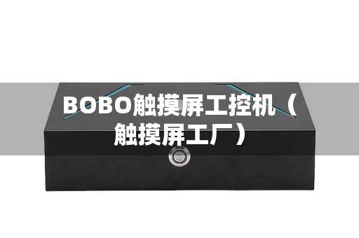 BOBO触摸屏工控机（触摸屏工厂）