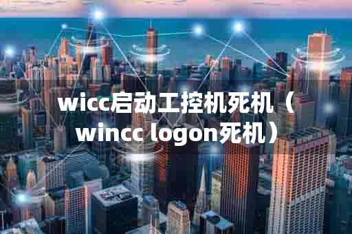 wicc启动工控机死机（wincc logon死机）