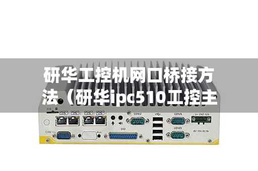 研华工控机网口桥接方法（研华ipc510工控主机）