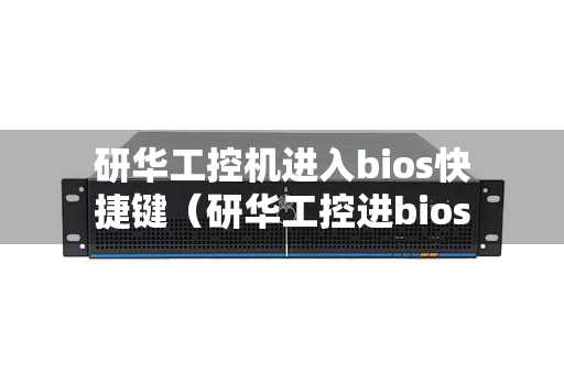 研华工控机进入bios快捷键（研华工控进bios按键）