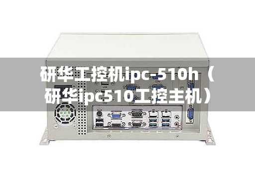 研华工控机ipc-510h（研华ipc510工控主机）